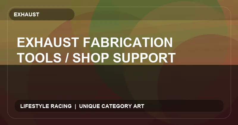 Exhaust Fabrication Tools / Shop Support
